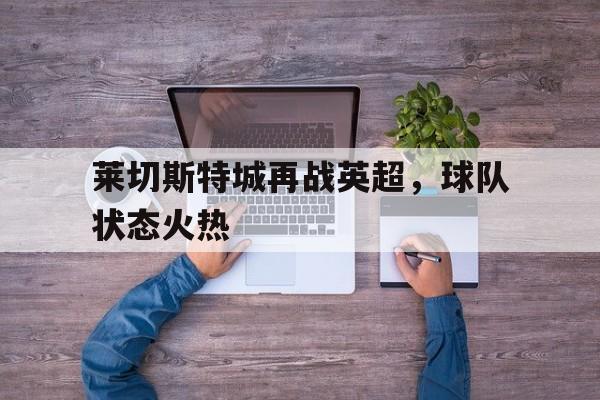包含莱切斯特城再战英超，球队状态火热的词条