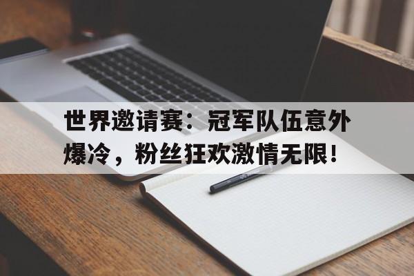 世界邀请赛：冠军队伍意外爆冷，粉丝狂欢激情无限！