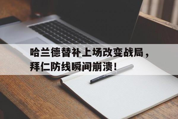 哈兰德替补上场改变战局，拜仁防线瞬间崩溃！